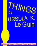 A Bite of Stars, A Slug of Time, and Thou: Things by Ursula K. Le Guin