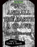 LibriVox - And All The Earth A Grave by C.C. MacApp