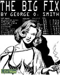 LibriVox - The Big Fix by George O. Smith