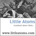 Little Atoms - A Podcast About Ideas