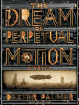 TANTOR MEDIA - The Dream Of Perpetual Motion by Dexter Palmer