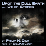 ELOQUENT VOICE - Upon The Dull Earth And Other Stories by Philip K. Dick