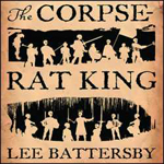 The Corpse-Rat King by Lee Battersby