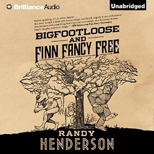 Brilliance Audio - Bigfootloose And Finn Fancy Free by Randy Henderson