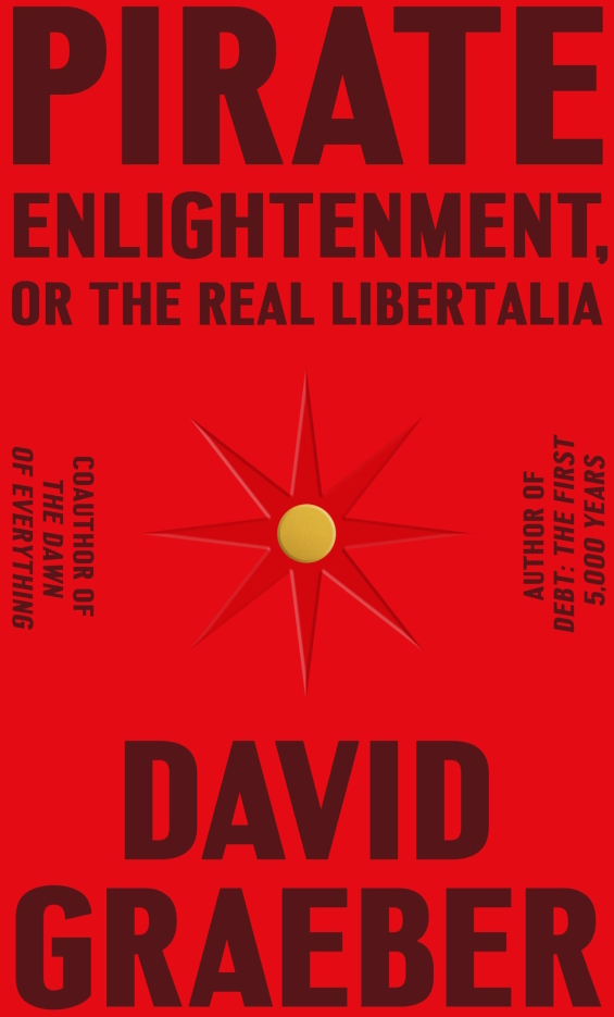 Pirate Enlightenment Or The Real Libertalia by David Graeber